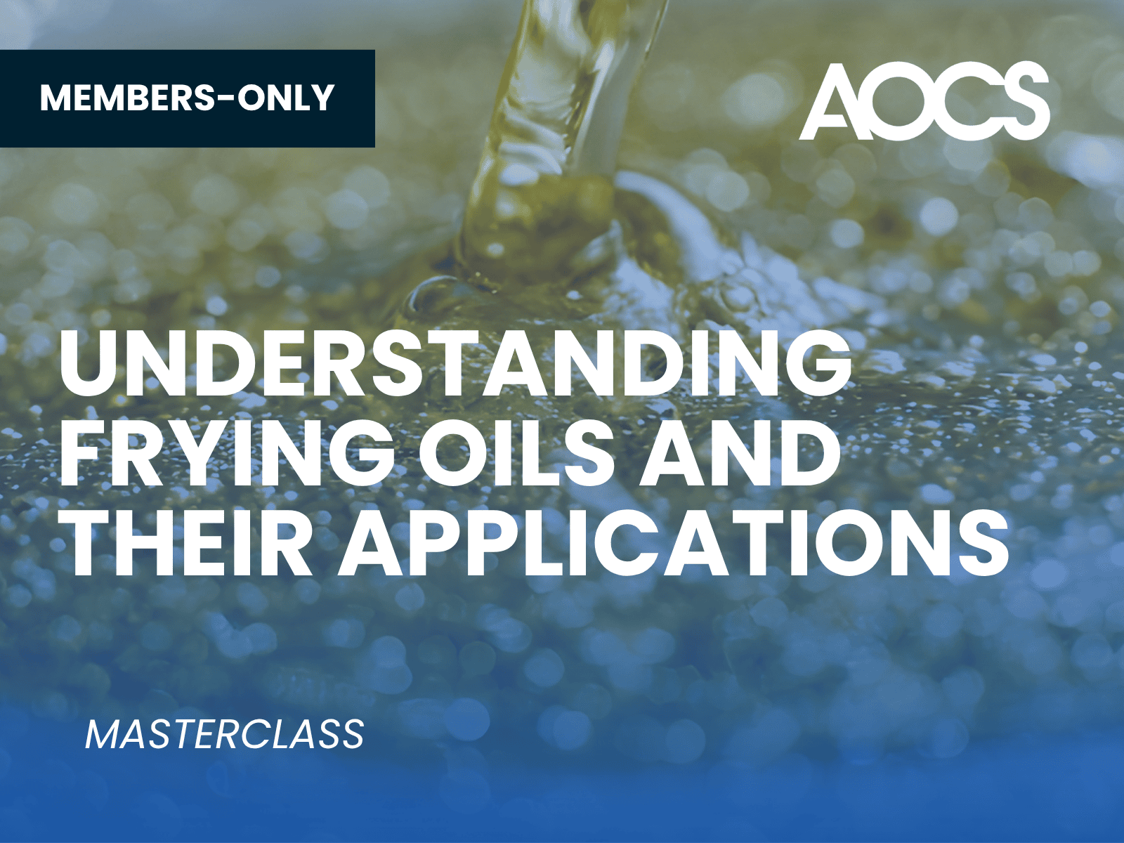 AOCS members-only masterclass on understanding frying oils and their applications, with a close-up image of oil being poured into a fryer.