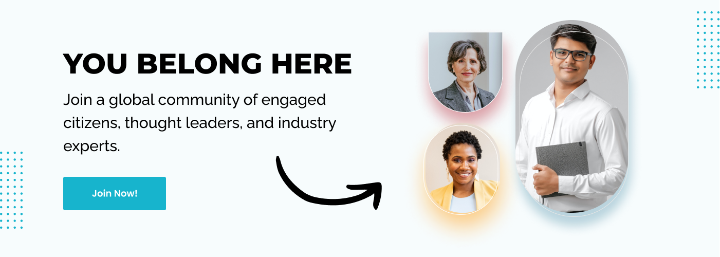 Join a global community of engaged citizens, thought leaders, and industry experts
